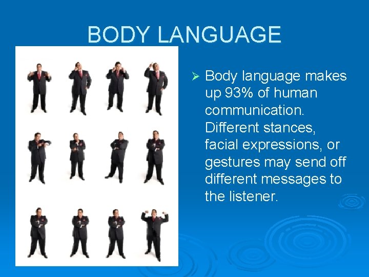 BODY LANGUAGE Ø Body language makes up 93% of human communication. Different stances, facial