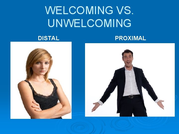 WELCOMING VS. UNWELCOMING DISTAL PROXIMAL 
