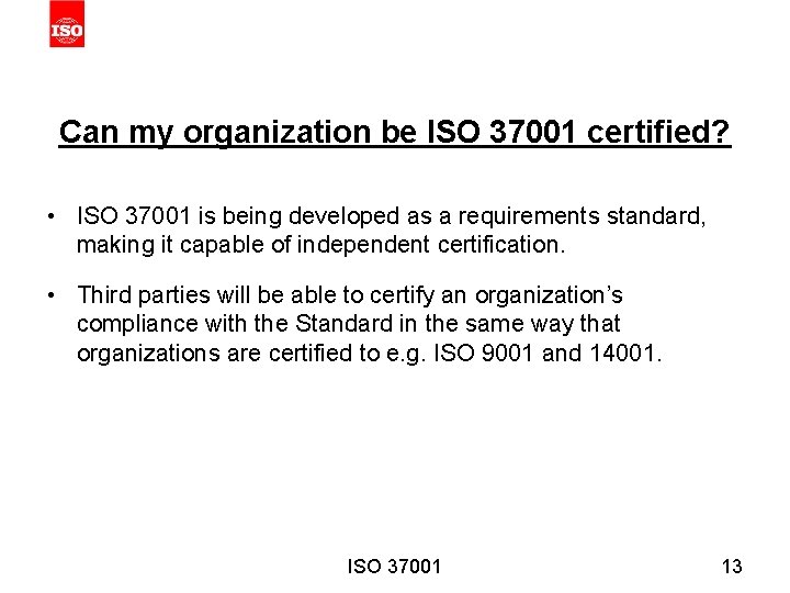 Can my organization be ISO 37001 certified? • ISO 37001 is being developed as