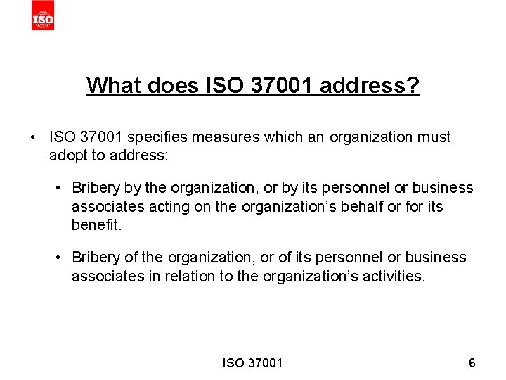 What does ISO 37001 address? • ISO 37001 specifies measures which an organization must