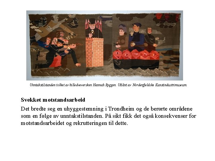 Unntakstilstanden tolket av billedveversken Hannah Ryggen. Utlånt av Nordenfjeldske Kunstindustrimuseum. Svekket motstandsarbeid Det bredte