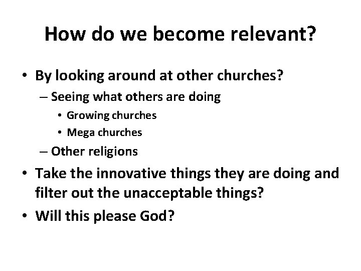 How do we become relevant? • By looking around at other churches? – Seeing