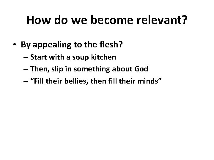 How do we become relevant? • By appealing to the flesh? – Start with