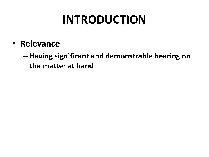 INTRODUCTION • Relevance – Having significant and demonstrable bearing on the matter at hand