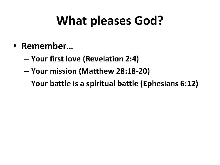 What pleases God? • Remember… – Your first love (Revelation 2: 4) – Your