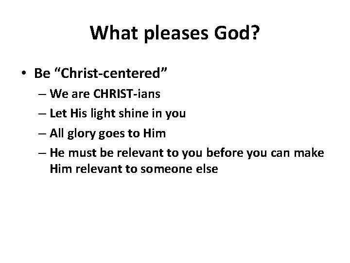 What pleases God? • Be “Christ-centered” – We are CHRIST-ians – Let His light