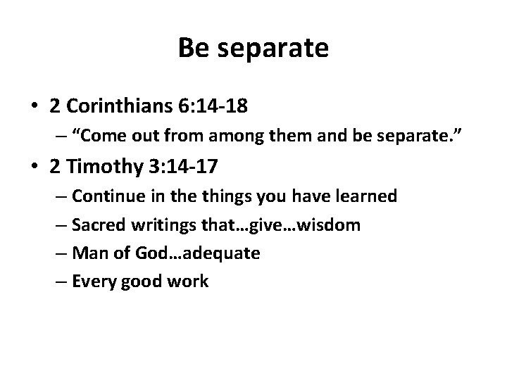 Be separate • 2 Corinthians 6: 14 -18 – “Come out from among them