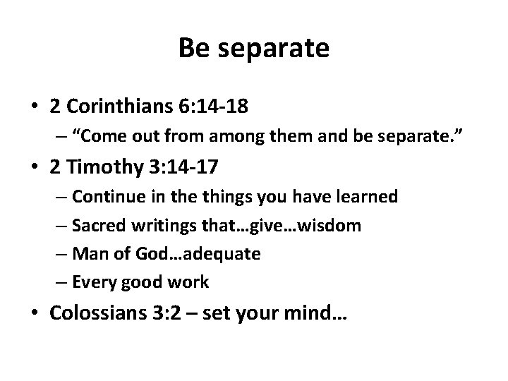 Be separate • 2 Corinthians 6: 14 -18 – “Come out from among them
