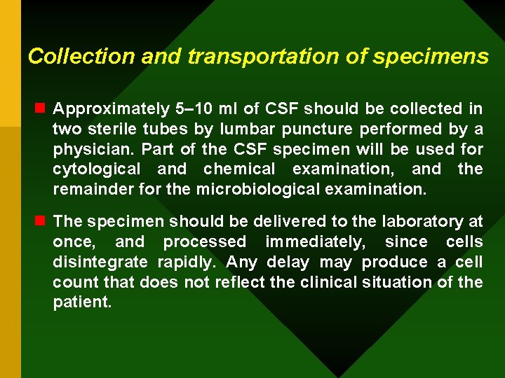 Collection and transportation of specimens n Approximately 5– 10 ml of CSF should be