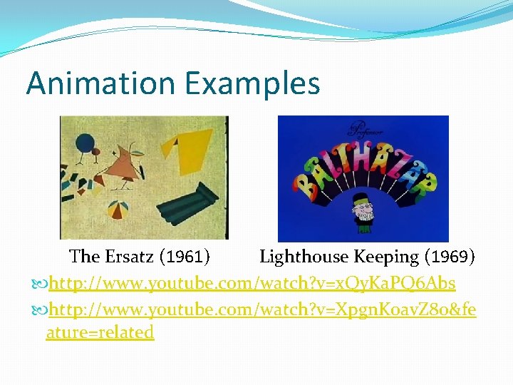 Animation Examples The Ersatz (1961) Lighthouse Keeping (1969) http: //www. youtube. com/watch? v=x. Qy.