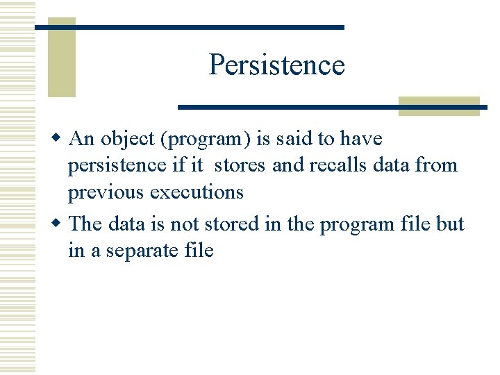 Persistence w An object (program) is said to have persistence if it stores and Persistence w An object (program) is said to have persistence if it stores and