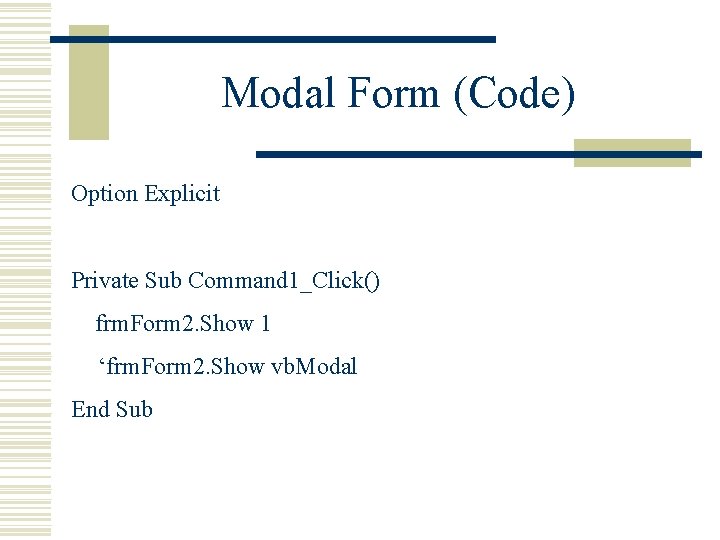 Modal Form (Code) Option Explicit Private Sub Command 1_Click() frm. Form 2. Show 1 Modal Form (Code) Option Explicit Private Sub Command 1_Click() frm. Form 2. Show 1