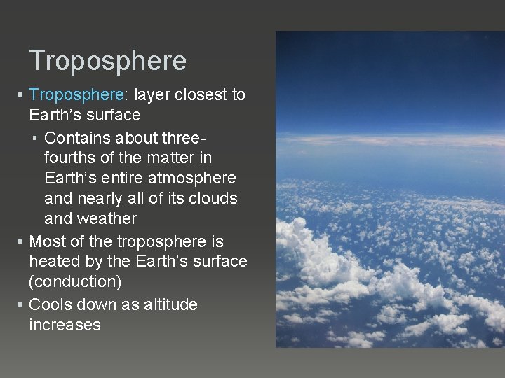 Troposphere ▪ Troposphere: layer closest to Earth’s surface ▪ Contains about threefourths of the