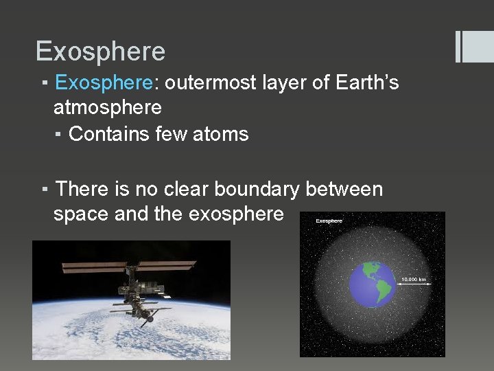 Exosphere ▪ Exosphere: outermost layer of Earth’s atmosphere ▪ Contains few atoms ▪ There