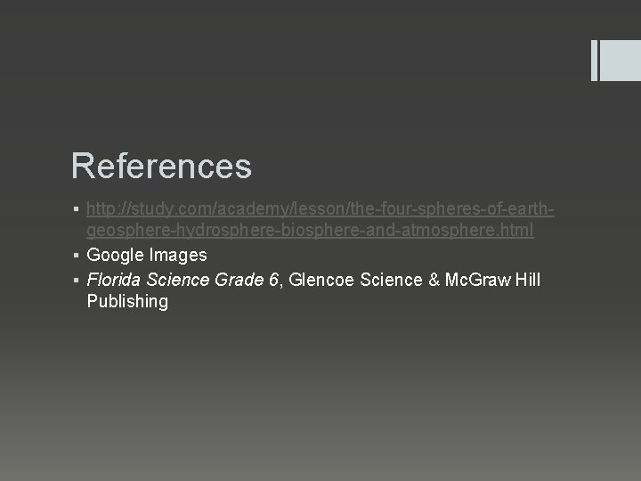 References ▪ http: //study. com/academy/lesson/the-four-spheres-of-earthgeosphere-hydrosphere-biosphere-and-atmosphere. html ▪ Google Images ▪ Florida Science Grade 6,