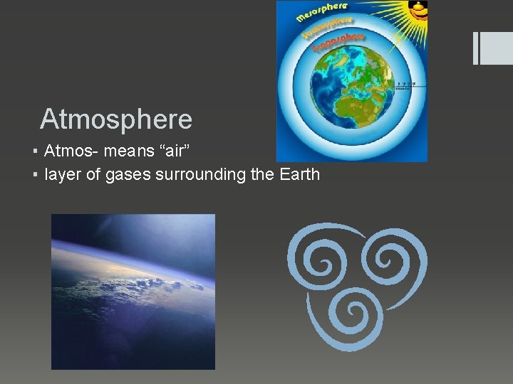 Atmosphere ▪ Atmos- means “air” ▪ layer of gases surrounding the Earth 