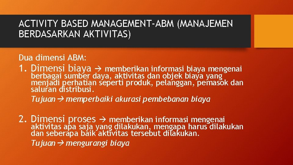 ACTIVITY BASED MANAGEMENT-ABM (MANAJEMEN BERDASARKAN AKTIVITAS) Dua dimensi ABM: 1. Dimensi biaya memberikan informasi