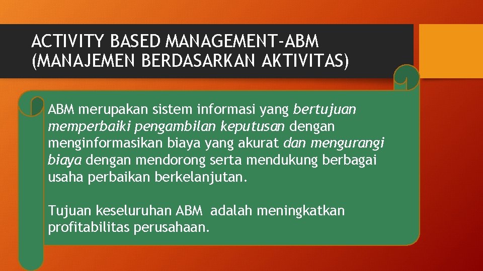 ACTIVITY BASED MANAGEMENT-ABM (MANAJEMEN BERDASARKAN AKTIVITAS) ABM merupakan sistem informasi yang bertujuan memperbaiki pengambilan