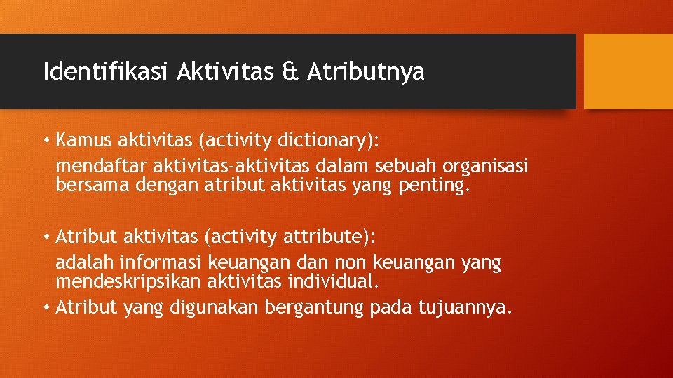 Identifikasi Aktivitas & Atributnya • Kamus aktivitas (activity dictionary): mendaftar aktivitas-aktivitas dalam sebuah organisasi