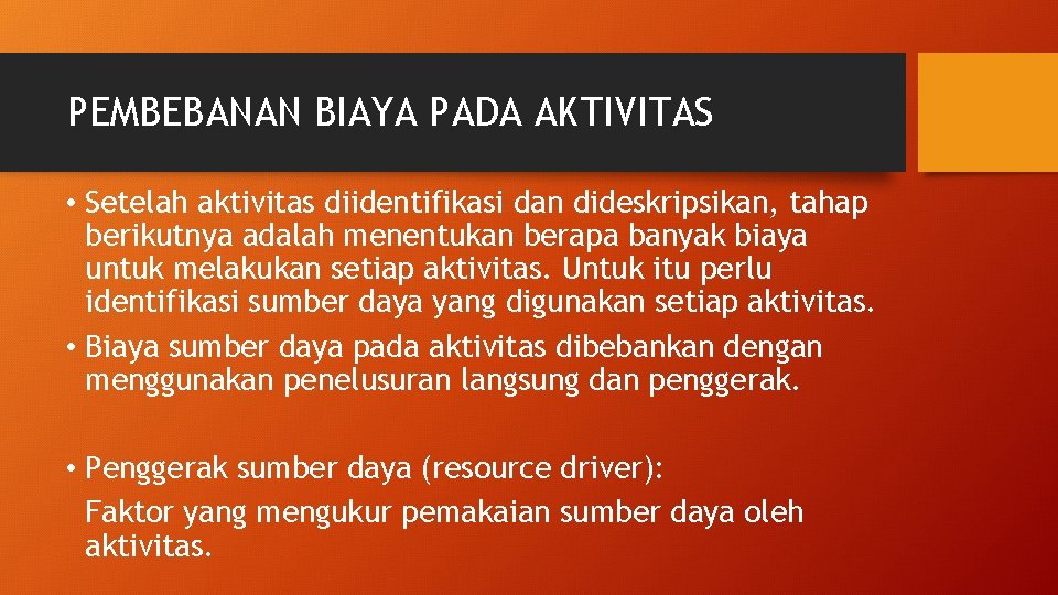 PEMBEBANAN BIAYA PADA AKTIVITAS • Setelah aktivitas diidentifikasi dan dideskripsikan, tahap berikutnya adalah menentukan