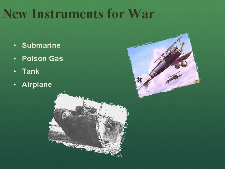 New Instruments for War • Submarine • Poison Gas • Tank • Airplane 