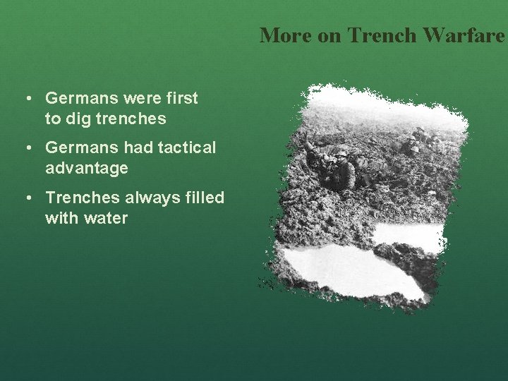 More on Trench Warfare • Germans were first to dig trenches • Germans had