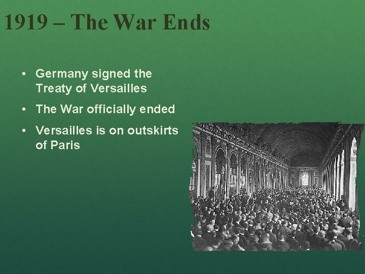 1919 – The War Ends • Germany signed the Treaty of Versailles • The