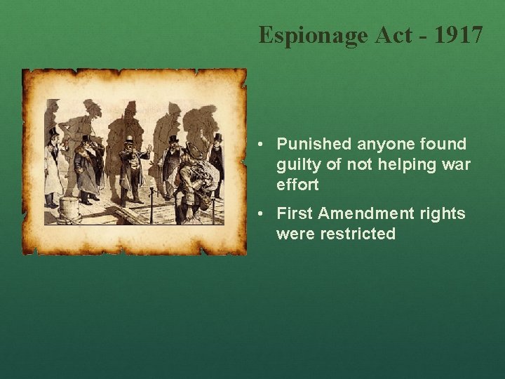 Espionage Act - 1917 • Punished anyone found guilty of not helping war effort