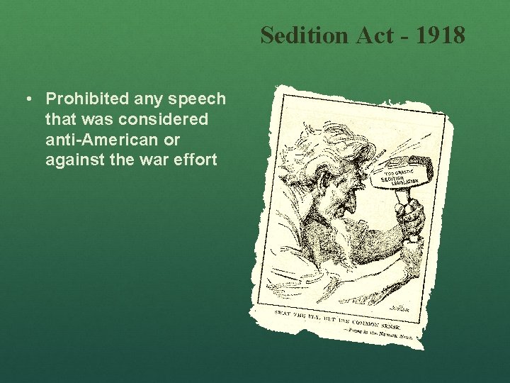 Sedition Act - 1918 • Prohibited any speech that was considered anti-American or against