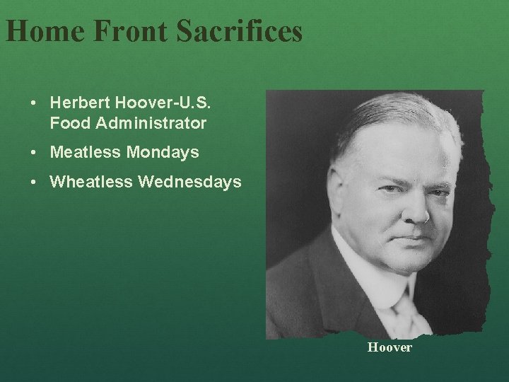 Home Front Sacrifices • Herbert Hoover-U. S. Food Administrator • Meatless Mondays • Wheatless