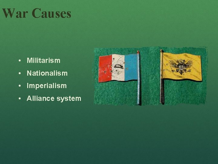 War Causes • Militarism • Nationalism • Imperialism • Alliance system 