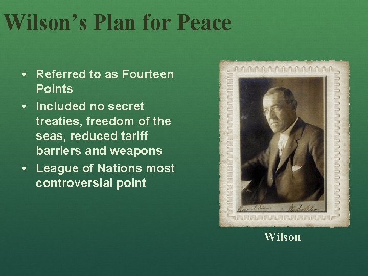 Wilson’s Plan for Peace • Referred to as Fourteen Points • Included no secret