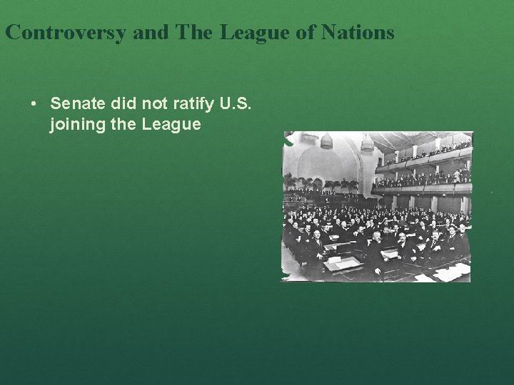 Controversy and The League of Nations • Senate did not ratify U. S. joining