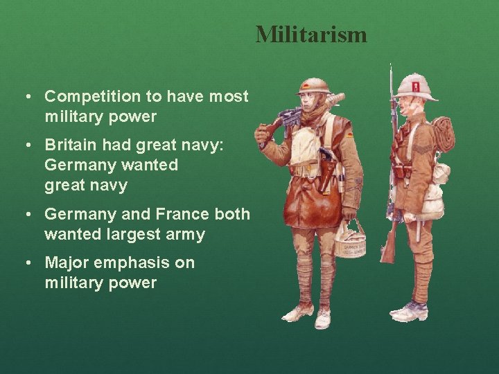 Militarism • Competition to have most military power • Britain had great navy: Germany