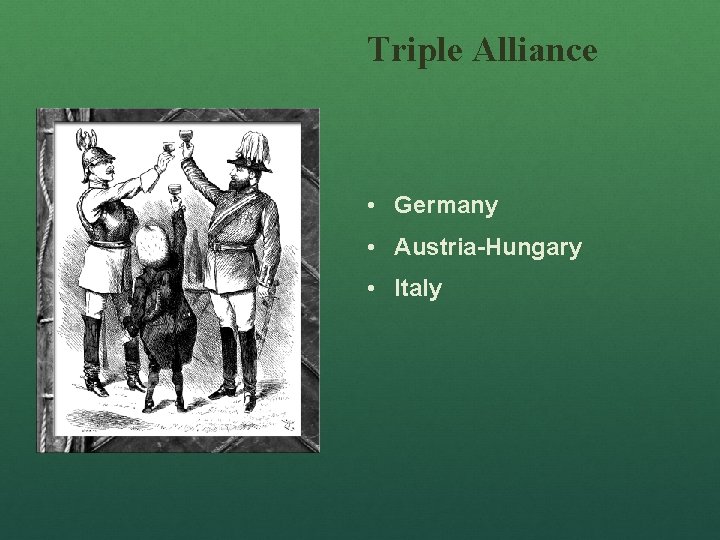 Triple Alliance • Germany • Austria-Hungary • Italy 