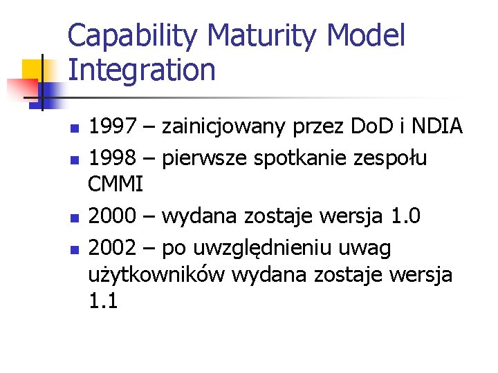 Capability Maturity Model Integration n n 1997 – zainicjowany przez Do. D i NDIA Capability Maturity Model Integration n n 1997 – zainicjowany przez Do. D i NDIA