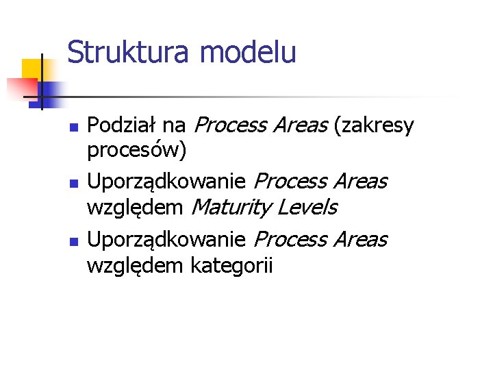 Struktura modelu n n n Podział na Process Areas (zakresy procesów) Uporządkowanie Process Areas