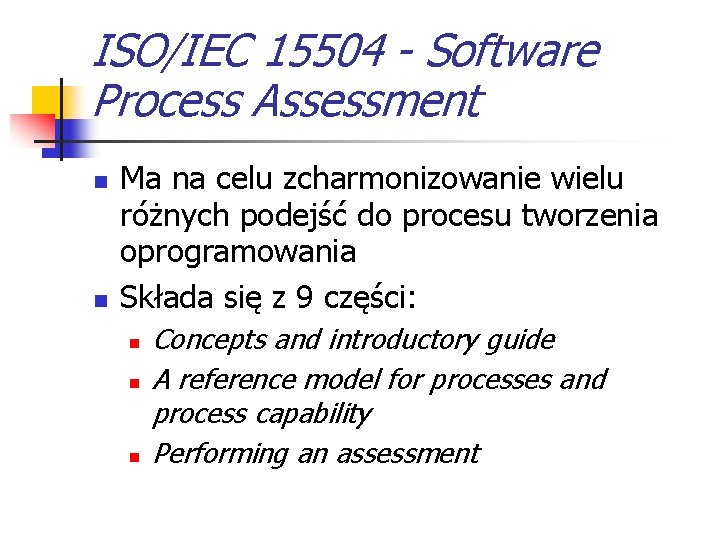 ISO/IEC 15504 - Software Process Assessment n n Ma na celu zcharmonizowanie wielu różnych