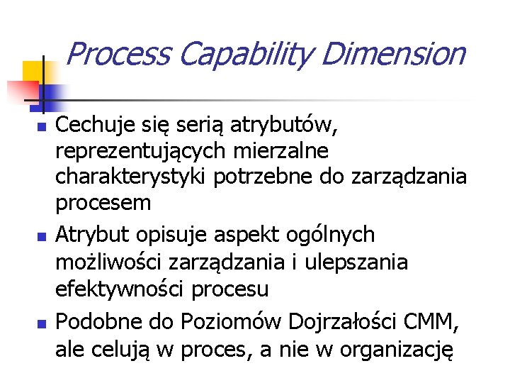 Process Capability Dimension n Cechuje się serią atrybutów, reprezentujących mierzalne charakterystyki potrzebne do zarządzania