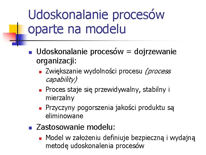 Udoskonalanie procesów oparte na modelu n Udoskonalanie procesów = dojrzewanie organizacji: n Zwiększanie wydolności