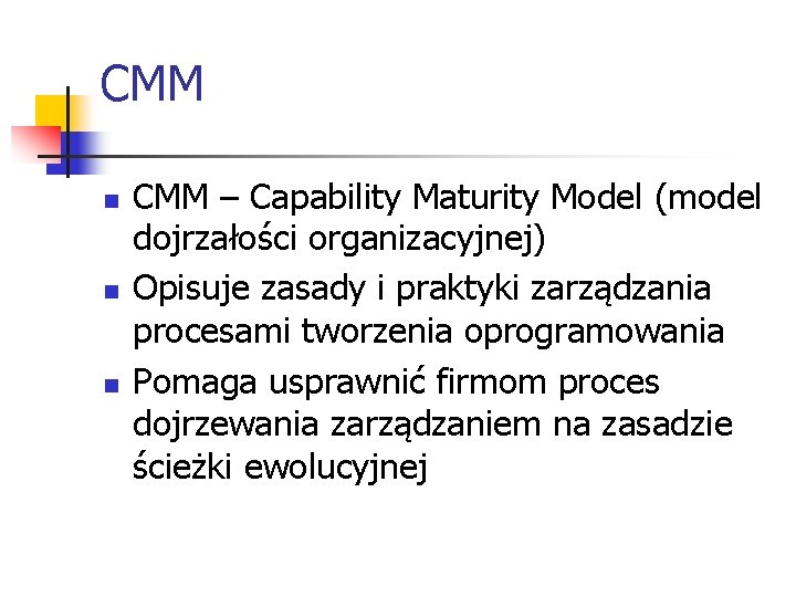 CMM n n n CMM – Capability Maturity Model (model dojrzałości organizacyjnej) Opisuje zasady