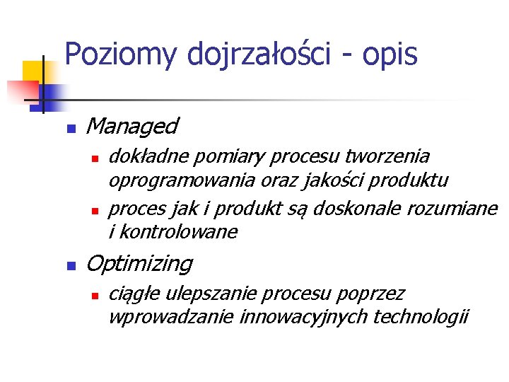 Poziomy dojrzałości - opis n Managed n n n dokładne pomiary procesu tworzenia oprogramowania