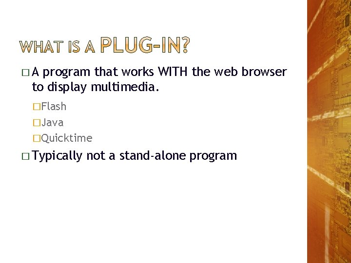 �A program that works WITH the web browser to display multimedia. �Flash �Java �Quicktime �A program that works WITH the web browser to display multimedia. �Flash �Java �Quicktime