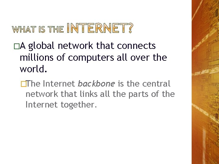 �A global network that connects millions of computers all over the world. �The Internet �A global network that connects millions of computers all over the world. �The Internet