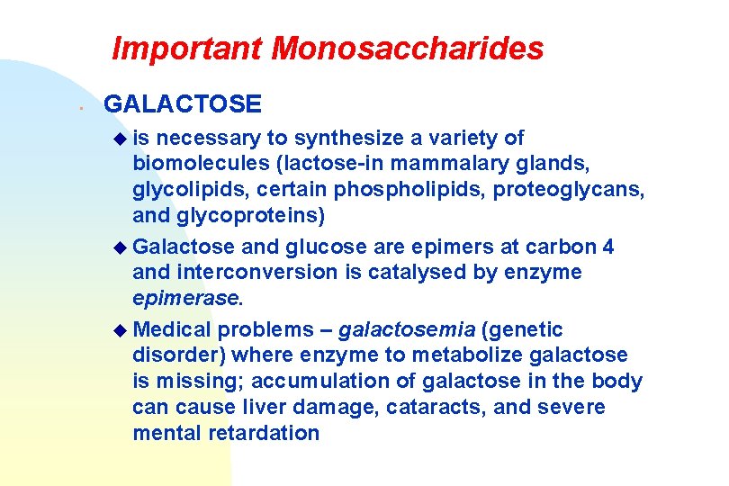 Important Monosaccharides • GALACTOSE u is necessary to synthesize a variety of biomolecules (lactose-in