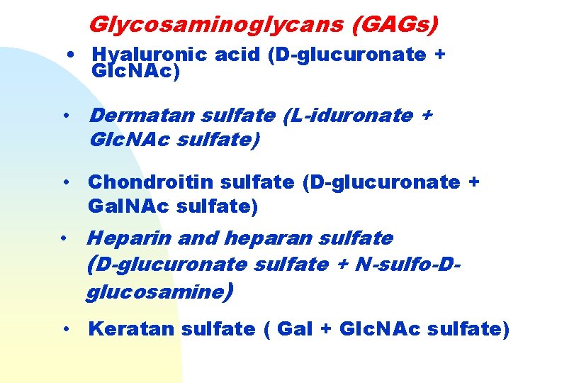 Glycosaminoglycans (GAGs) • Hyaluronic acid (D-glucuronate + Glc. NAc) • Dermatan sulfate (L-iduronate +