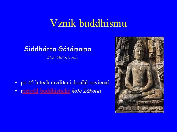 Vznik buddhismu Siddhárta Gótámama 563 -483 př. n. l. • po 45 letech meditací
