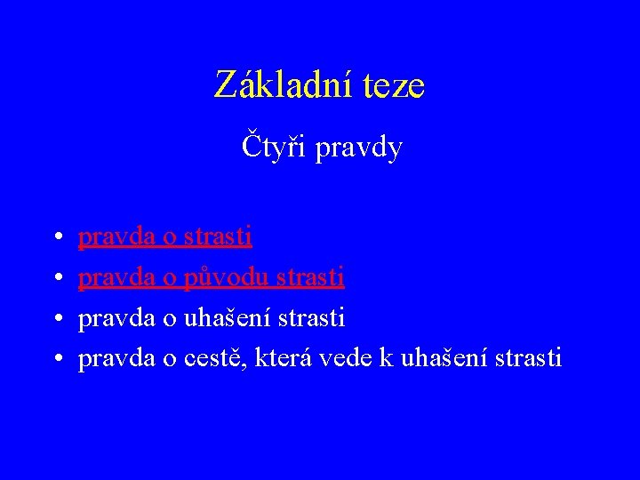 Základní teze Čtyři pravdy • • pravda o strasti pravda o původu strasti pravda