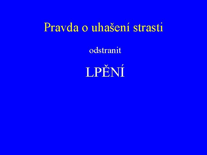 Pravda o uhašení strasti odstranit je možné jej dosáhnout LPĚNÍ je třeba jej dosáhnout