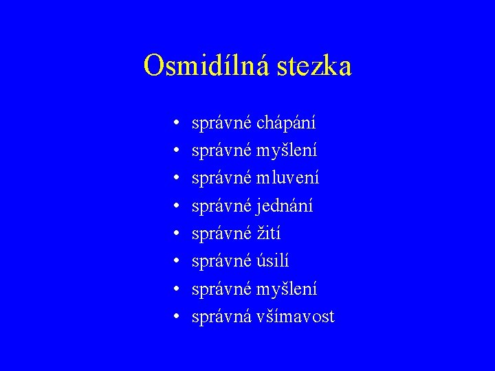 Osmidílná stezka • • správné chápání správné myšlení správné mluvení správné jednání správné žití